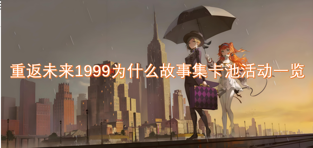 重返未来1999为什么故事集卡池怎么玩 重返未来1999为什么故事集卡池活动介绍