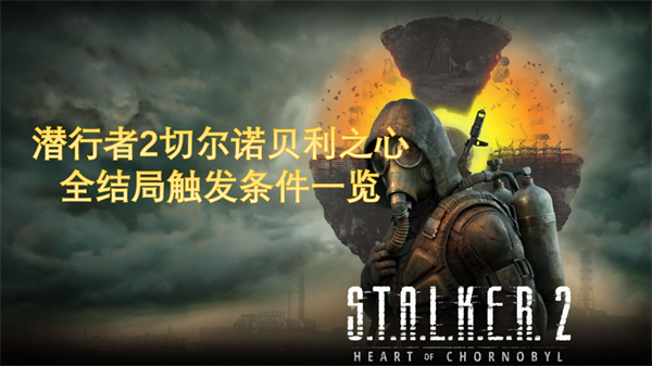 潜行者2触发全结局的条件都有哪些 潜行者2全结局触发条件攻略分享