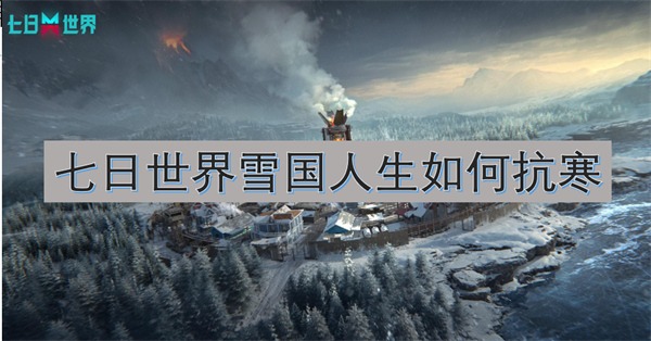七日世界雪国人生怎么抗寒 七日世界雪国人生抗寒教学